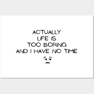 Actually Life is too Boring and I have no Time, truth and humor quote Posters and Art